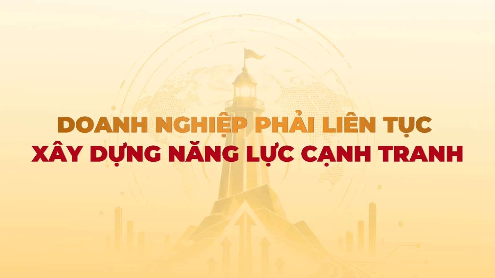 Doanh nghiệp phải liên tục xây dựng năng lực cạnh tranh