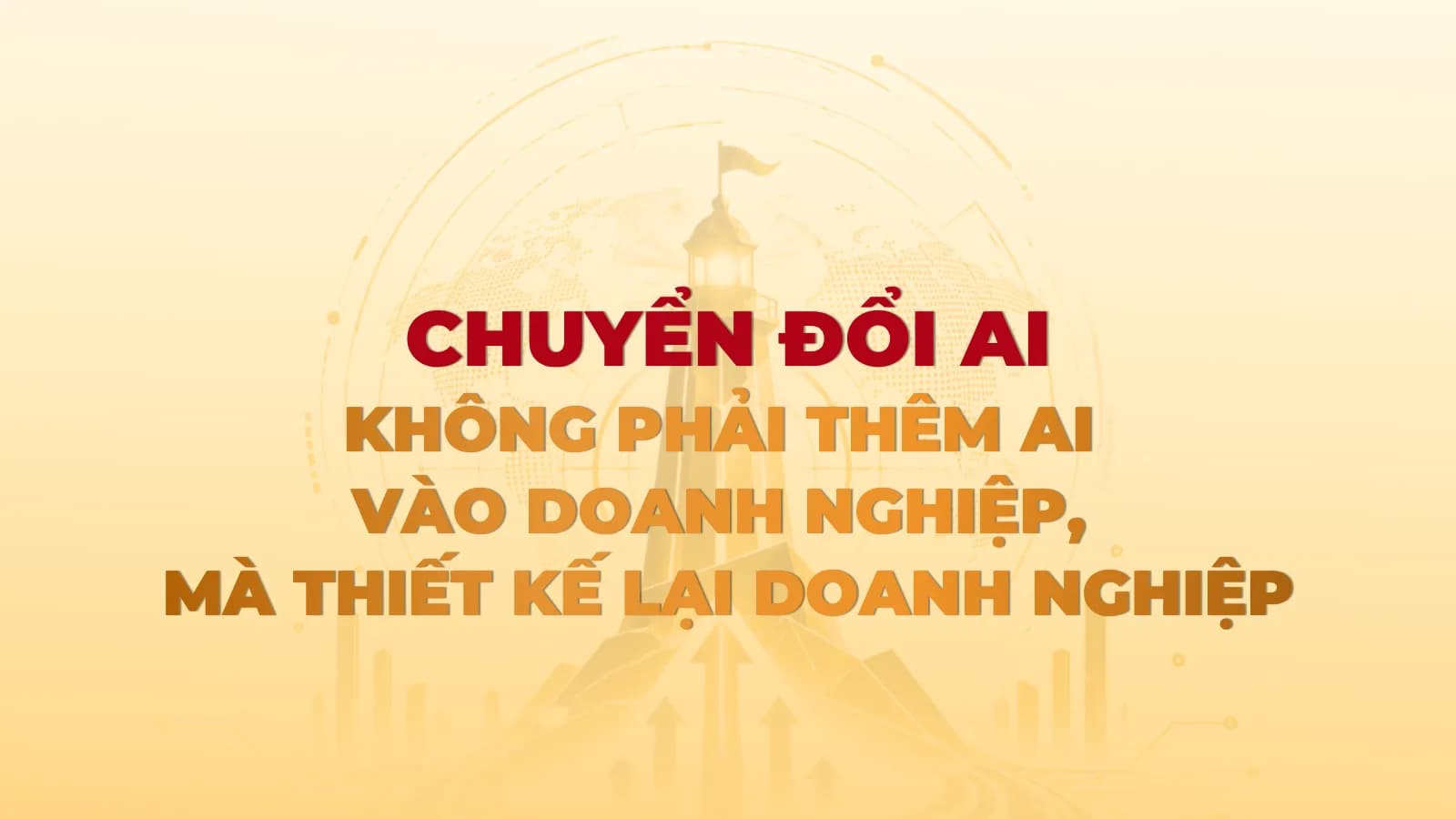 Chuyển đổi AI: Không phải thêm AI vào doanh nghiệp, mà thiết kế lại doanh nghiệp