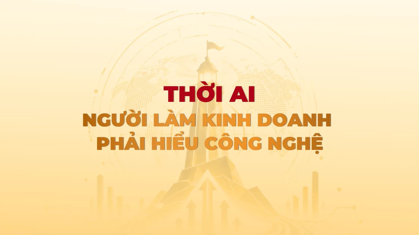 Thời AI, người làm kinh doanh phải hiểu công nghệ